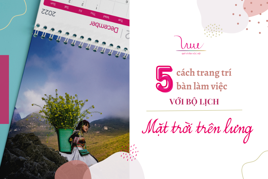 5 cách trang trí bàn làm việc với bộ lịch “Mặt trời trên lưng”