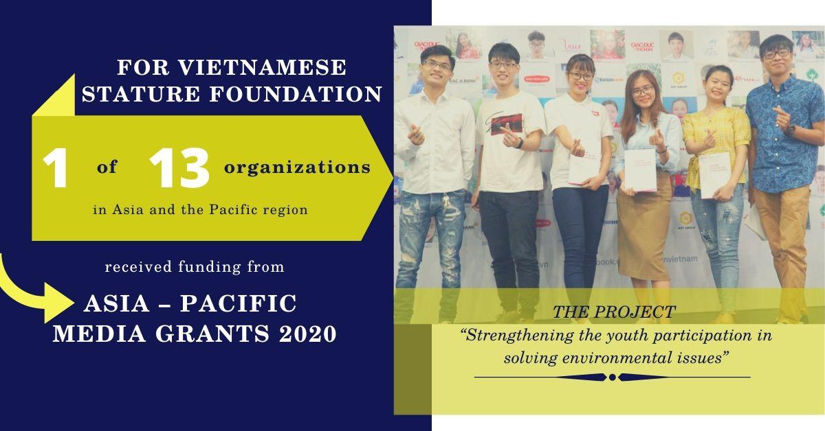 For Vietnam Stature Foundation has been one of 13 organizations in Asia and the Pacific region received funding from Asia - Pacific Media Grants 2020