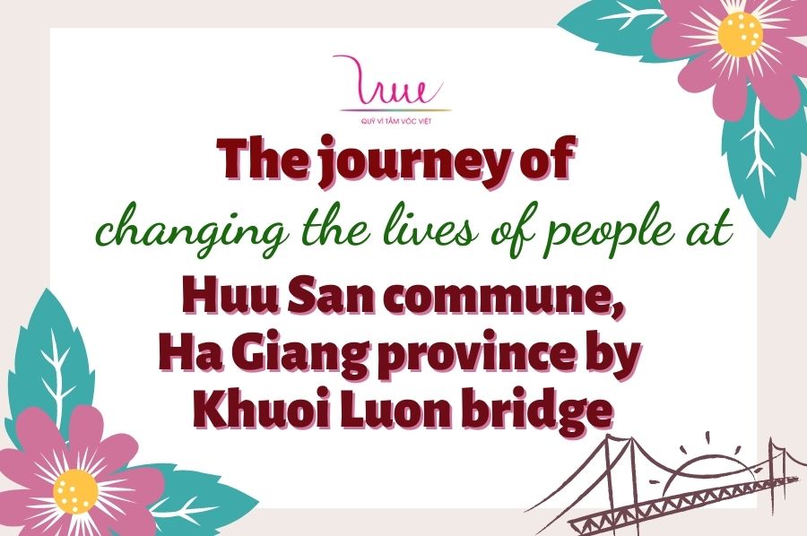 The journey of changing the lives of people at Huu San commune, Ha Giang province by Khuoi Luon bridge