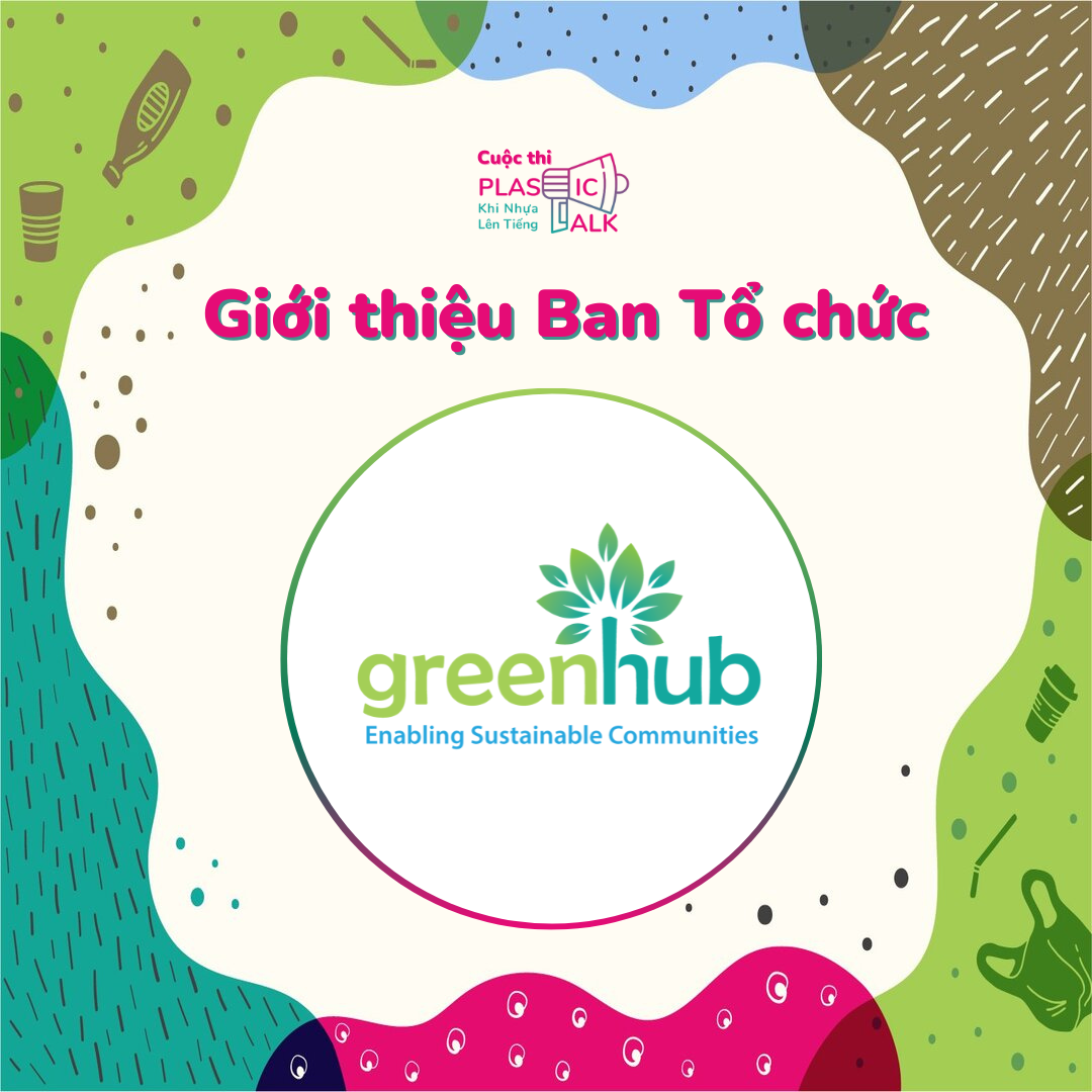 Plastic Talk - Giới thiệu Ban tổ chức: Trung tâm Hỗ trợ Phát triển Xanh (GreenHub)