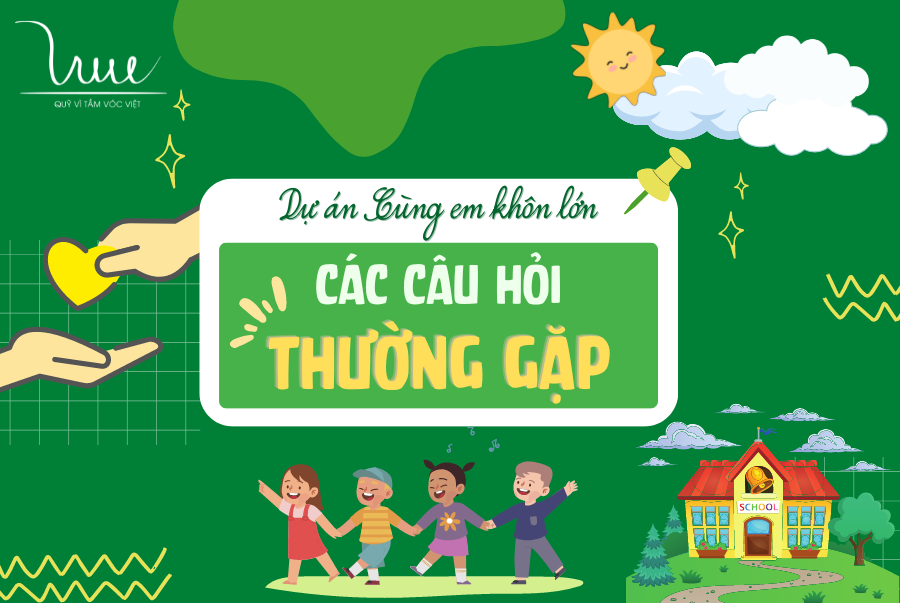 Giải đáp 10 câu hỏi thường gặp về Dự án “Cùng em khôn lớn”