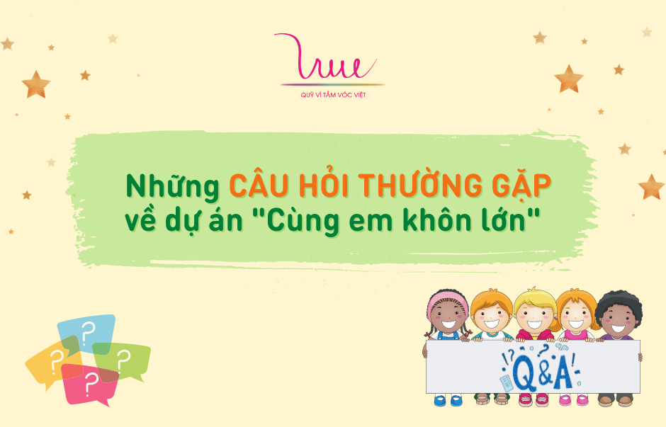 Những câu hỏi thường gặp về dự án "Cùng em khôn lớn"