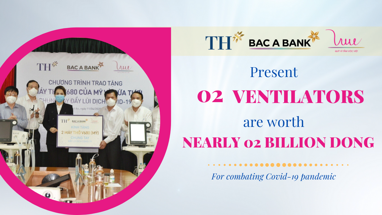 For Vietnamese Stature Foundation together with BAC A BANK and TH Group present 2 ventilators which are worth nearly 2 billion Dong for combating Covid-19 pandemic