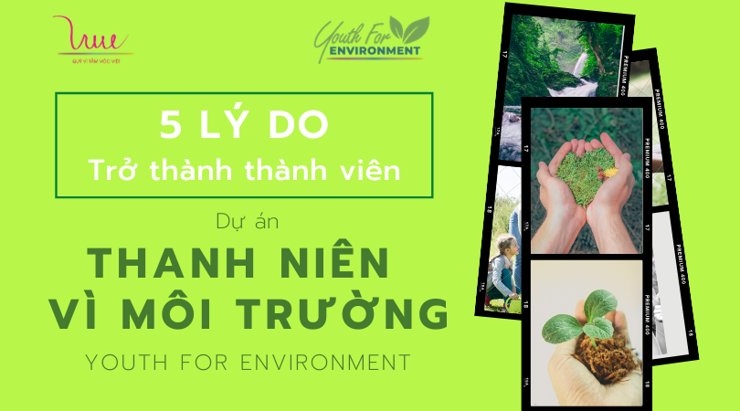 5 lý do bạn nên trở thành thành viên của dự án “Thanh niên vì môi trường - Youth for environment”